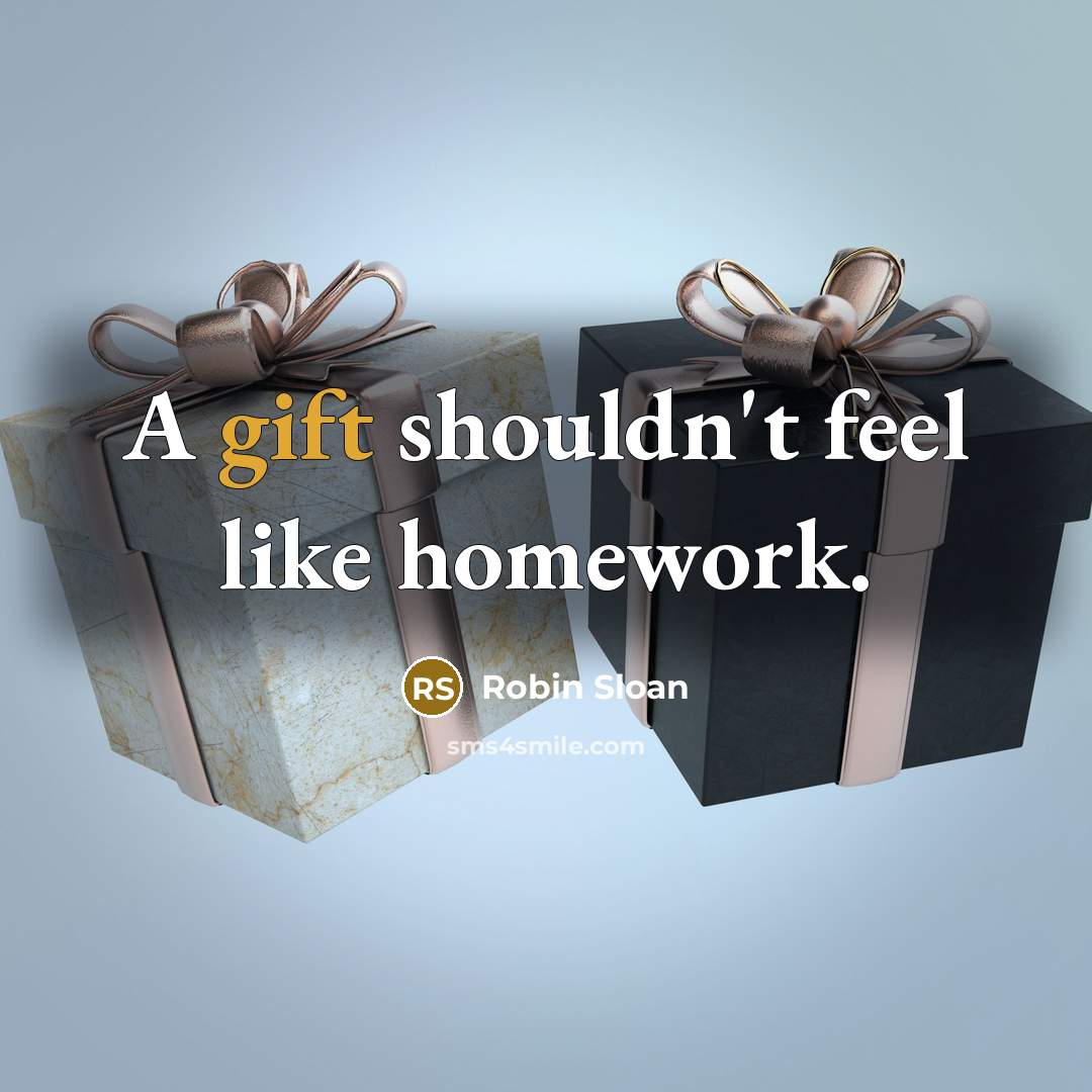 “A gift shouldn't feel like homework.…” quote by Robin Sloan