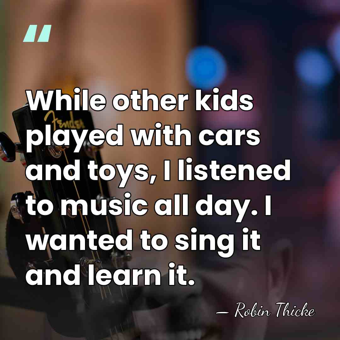 While other kids played with cars and toys, I listened to music&hellip; - Robin Thicke
