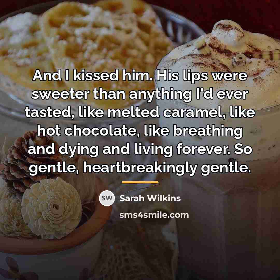 “And I kissed him. His lips were sweeter than anything…” quote by Sarah Wilkins