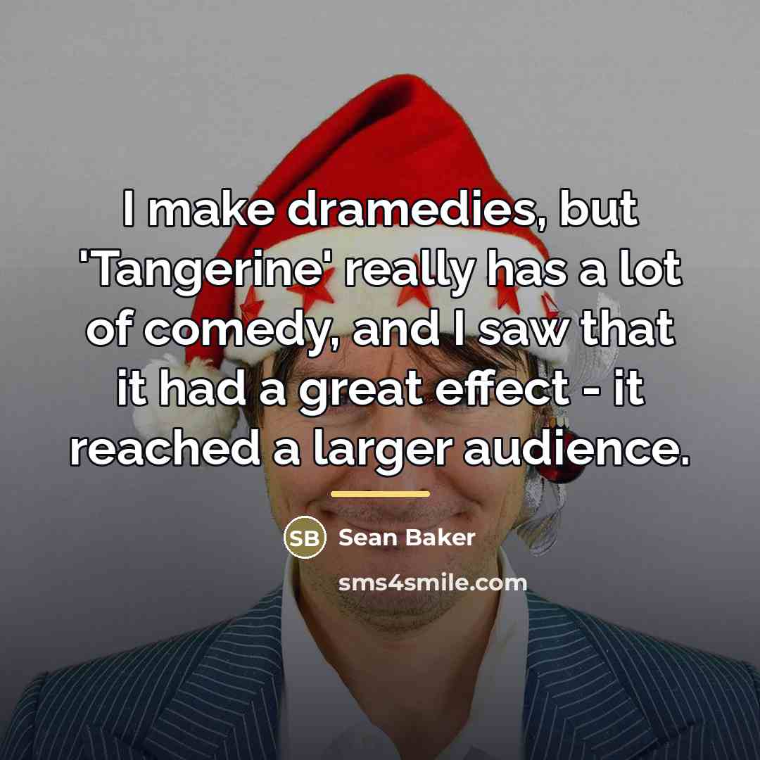 “I make dramedies, but 'Tangerine' really has a lot of…” quote by Sean Baker