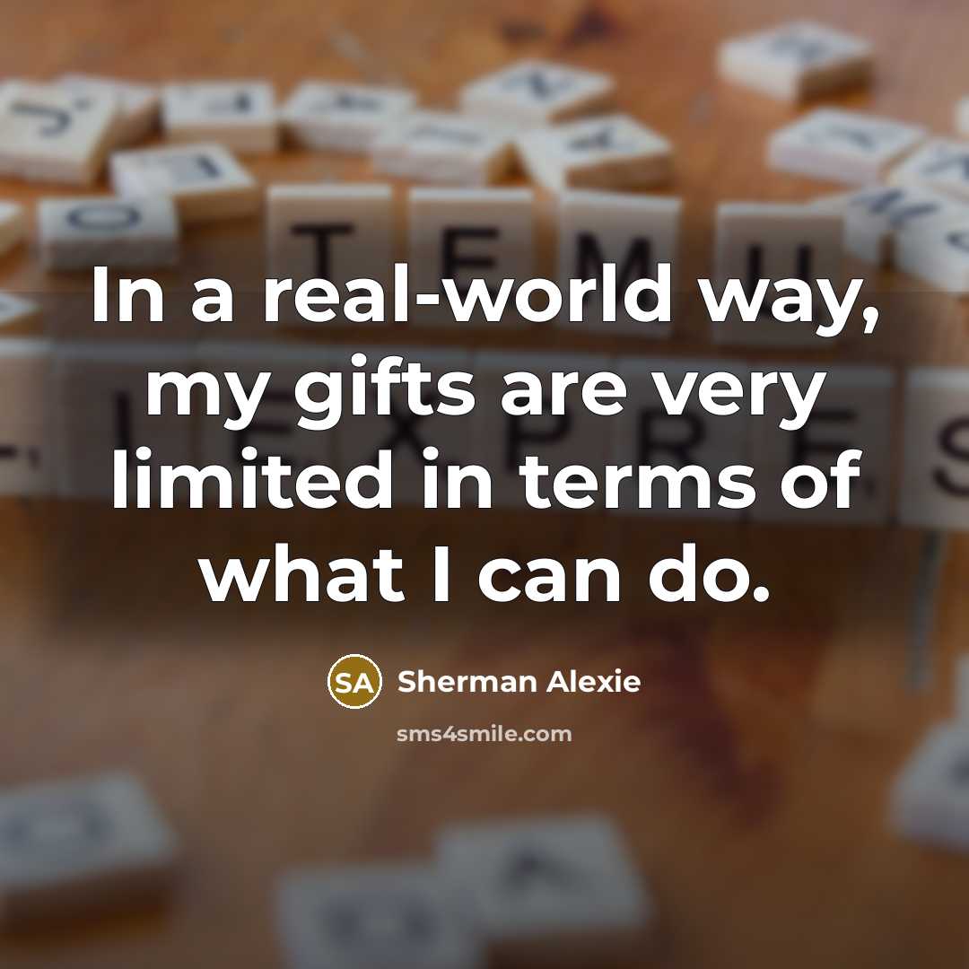 “In a real-world way, my gifts are very limited in…” quote by Sherman Alexie