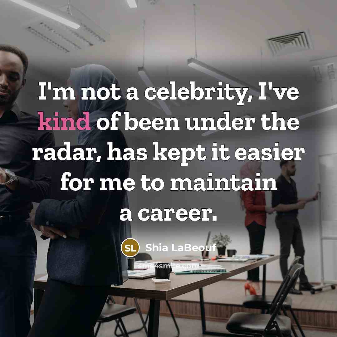 “I'm not a celebrity, I've kind of been under the…” quote by Shia LaBeouf