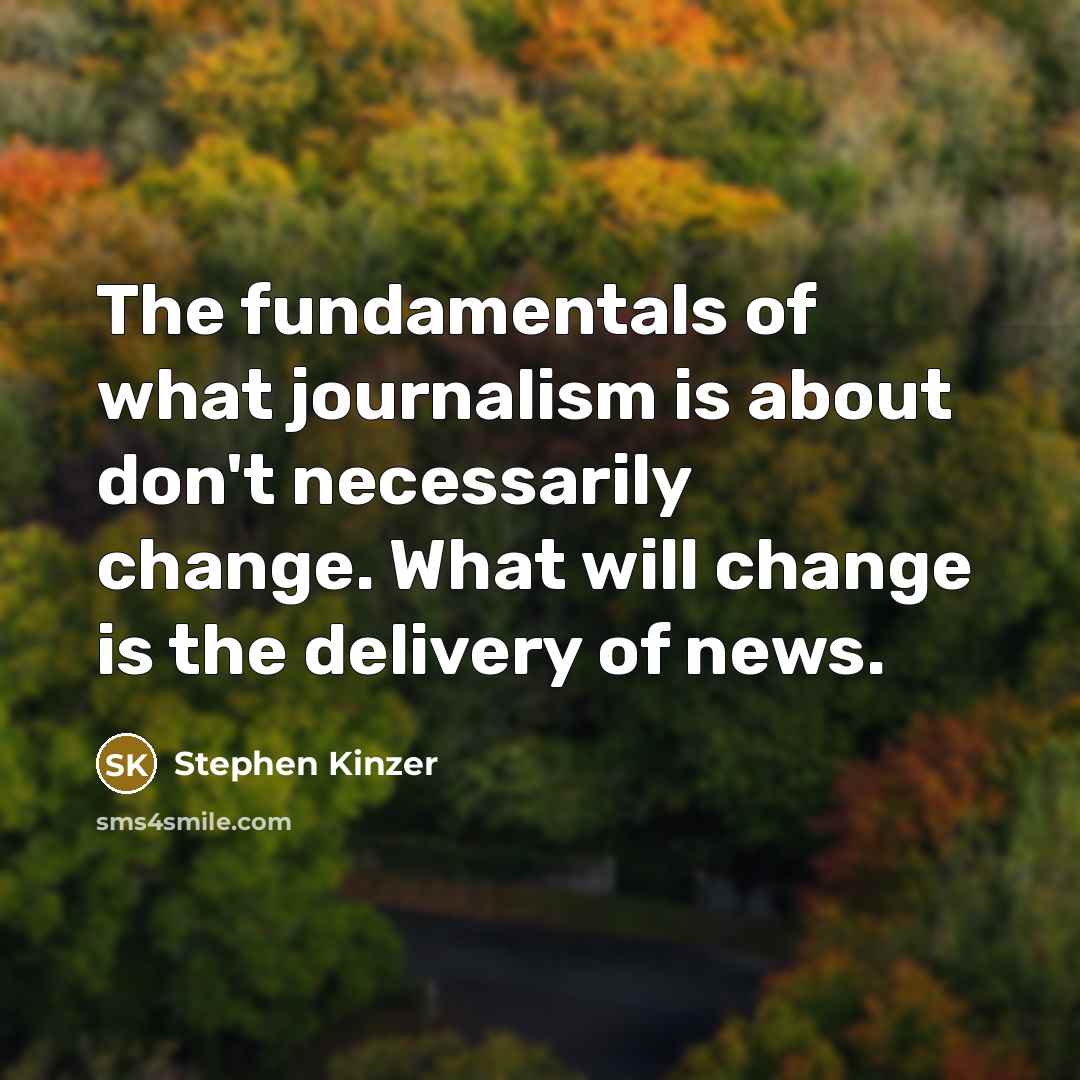 “The fundamentals of what journalism is about don't necessarily change.…” quote by Stephen Kinzer