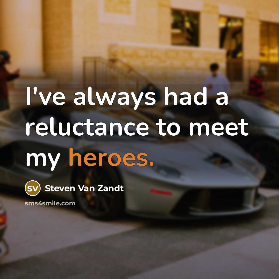 “I've always had a reluctance to meet my heroes.…” quote by Steven Van Zandt