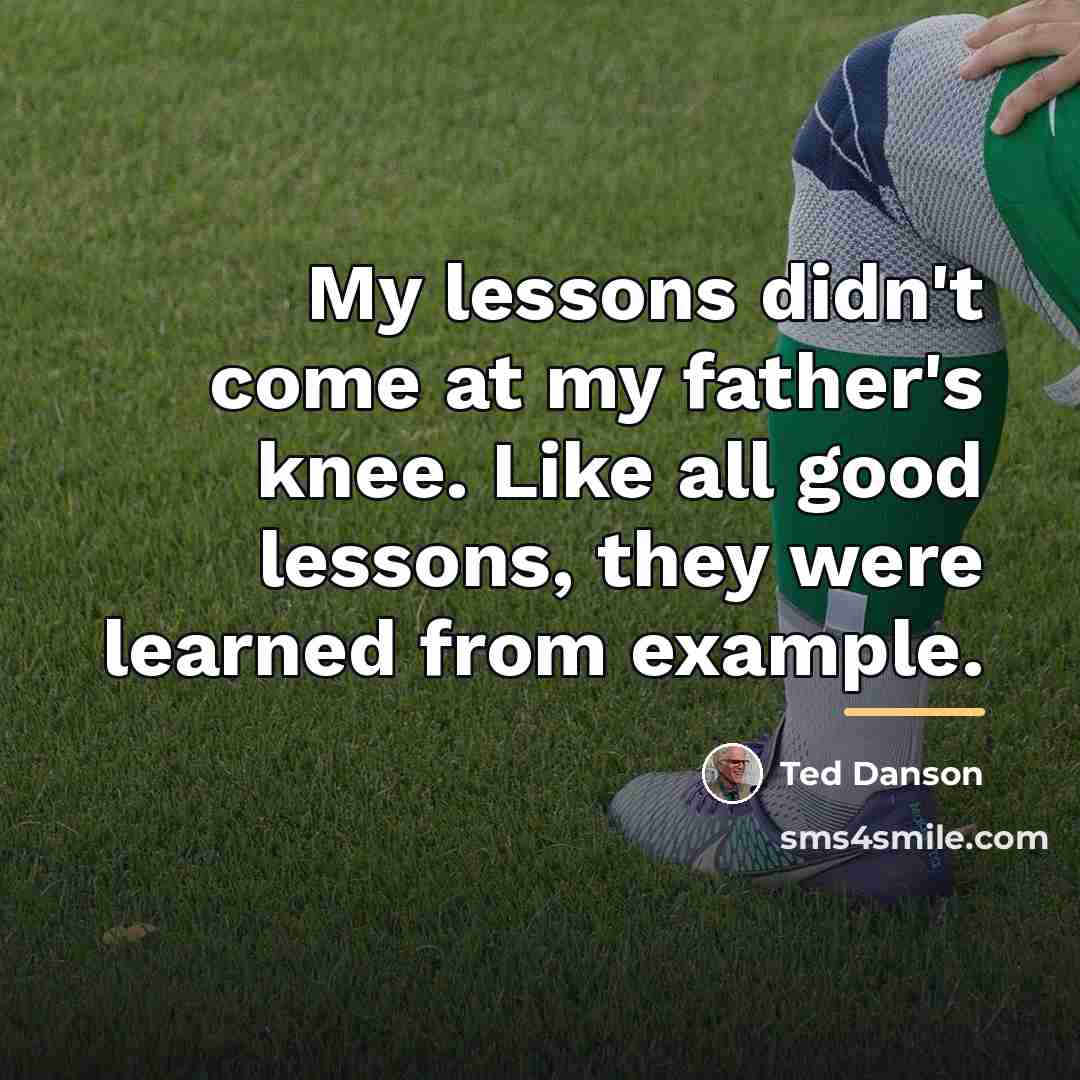 “My lessons didn't come at my father's knee. Like all…” quote by Ted Danson