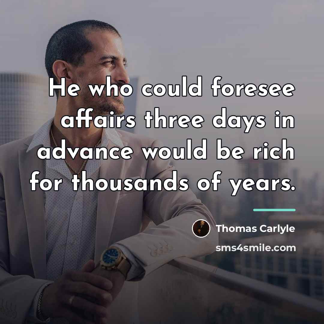 “He who could foresee affairs three days in advance would…” quote by Thomas Carlyle