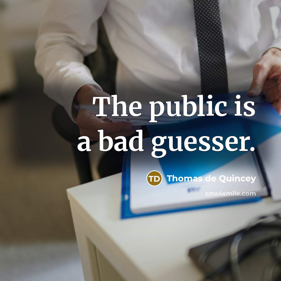 “The public is a bad guesser.” quote by Thomas de Quincey