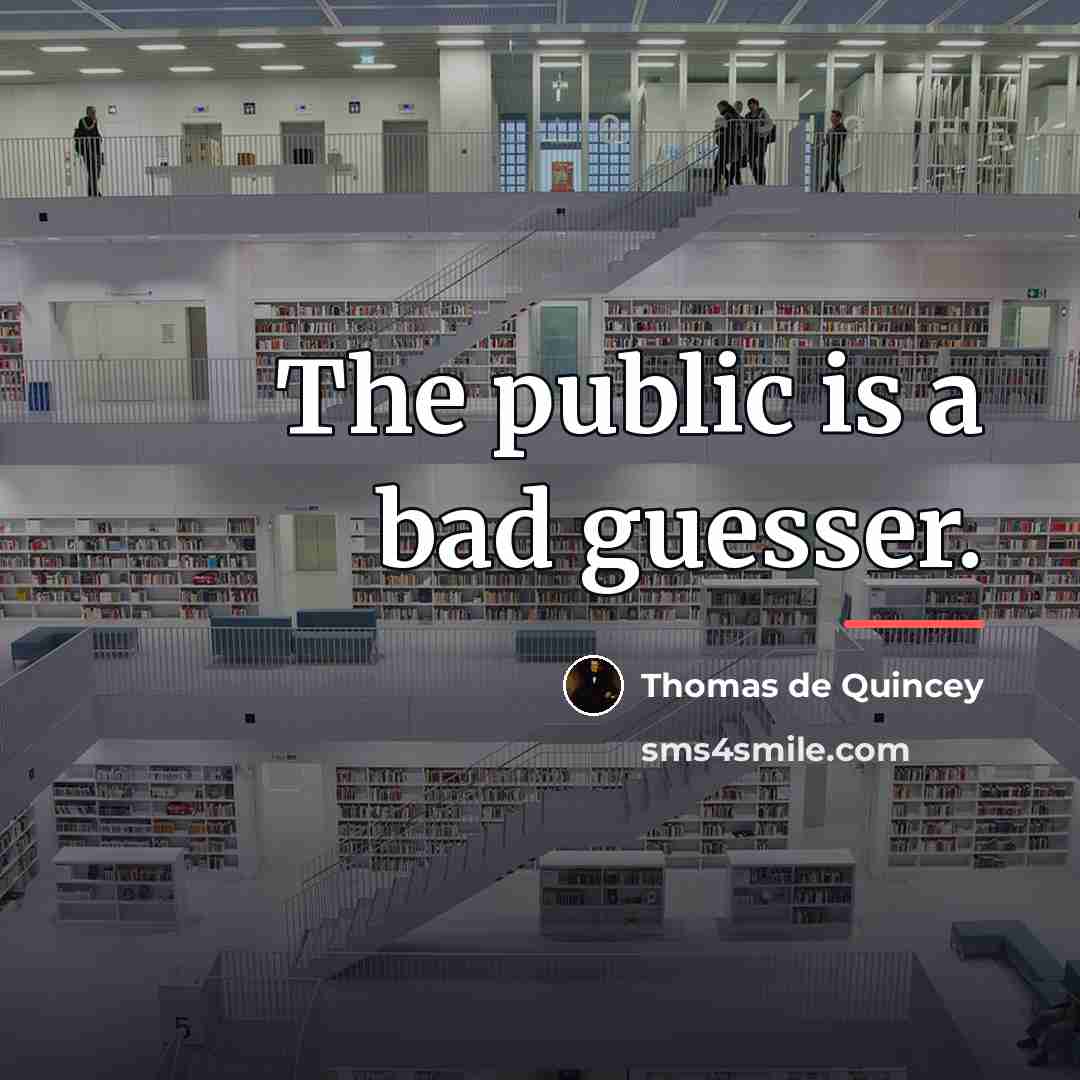 “The public is a bad guesser.…” quote by Thomas de Quincey