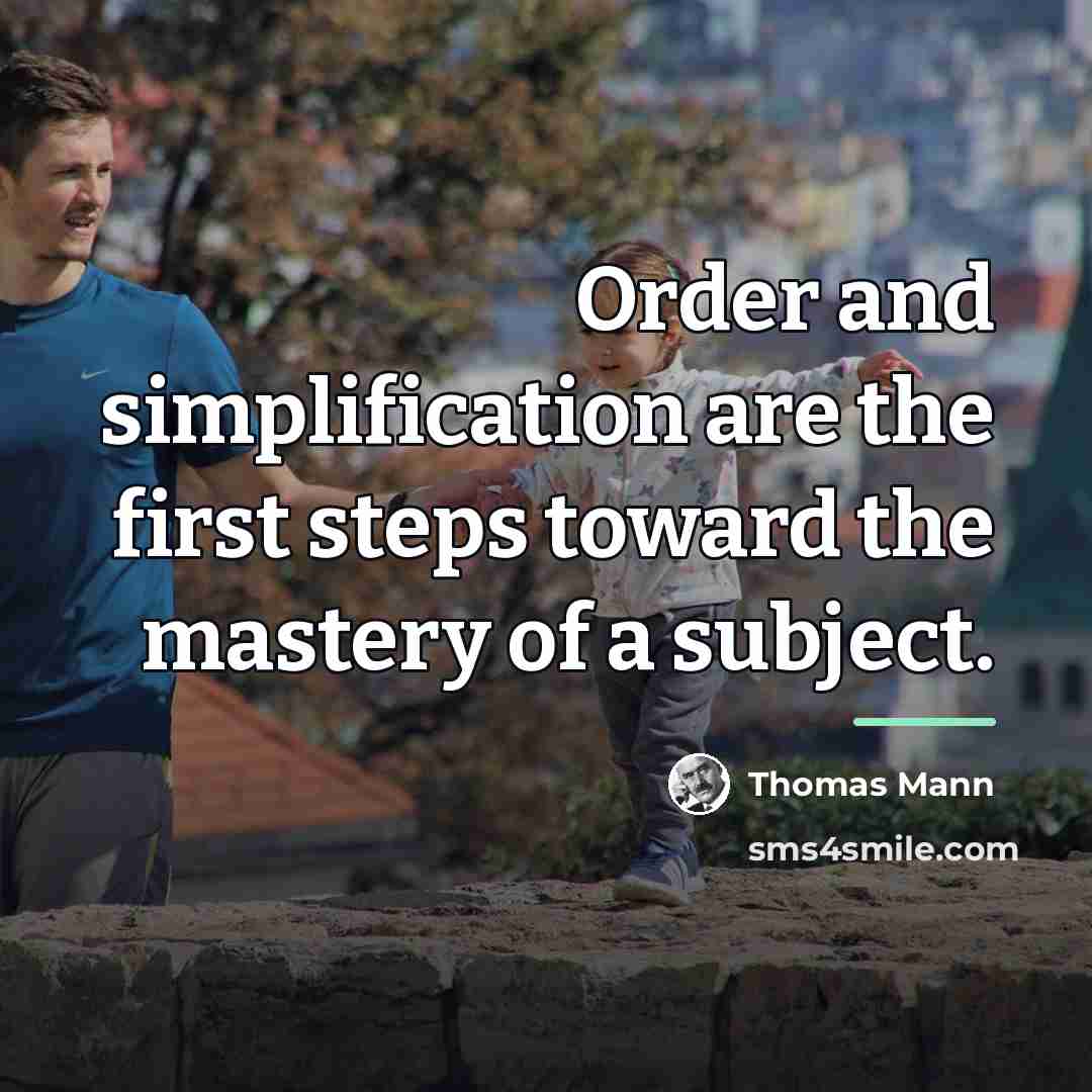 “Order and simplification are the first steps toward the mastery…” quote by Thomas Mann