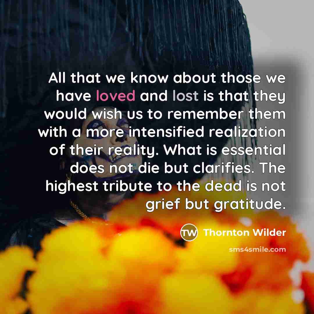 “All that we know about those we have loved and…” quote by Thornton Wilder