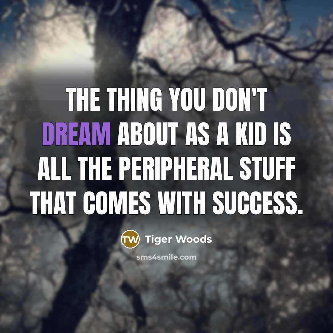 “The thing you don't dream about as a kid is…” quote by Tiger Woods