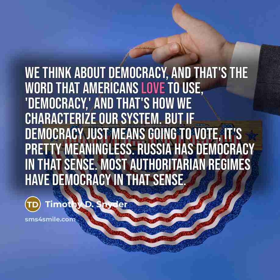 “We think about democracy, and that's the word that Americans…” quote by Timothy D. Snyder