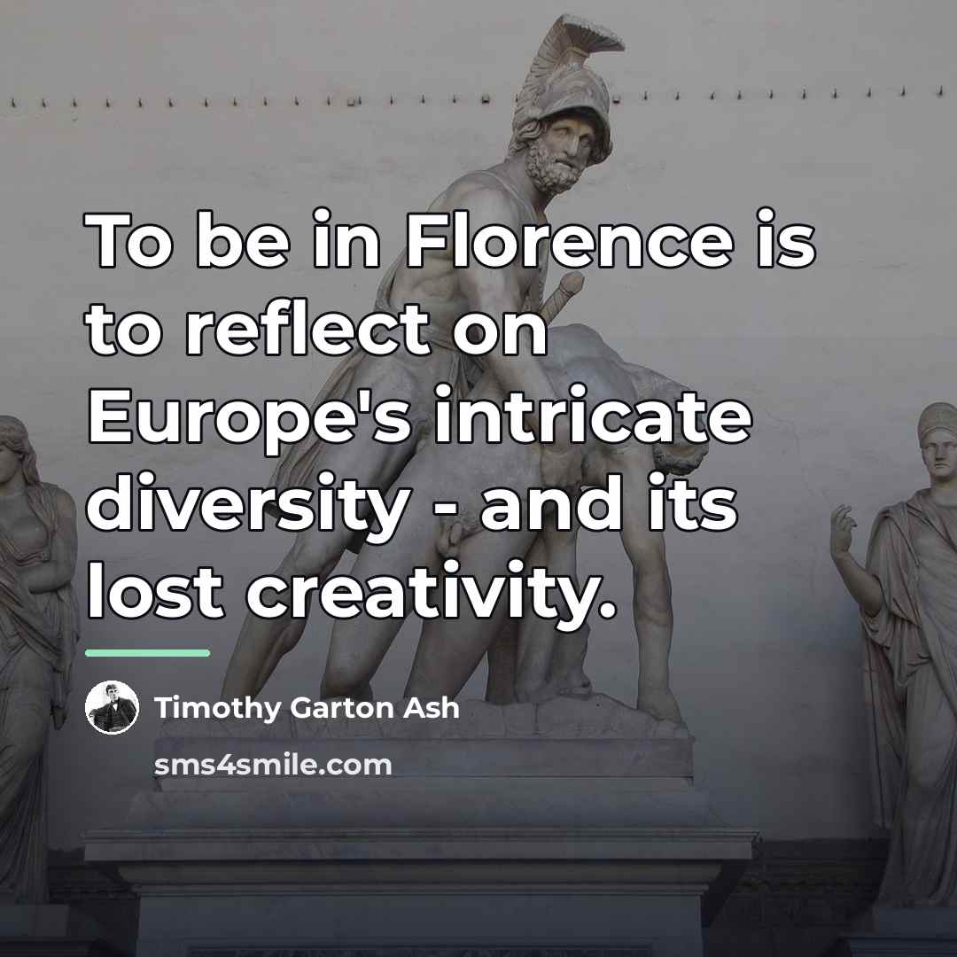 “To be in Florence is to reflect on Europe's intricate…” quote by Timothy Garton Ash
