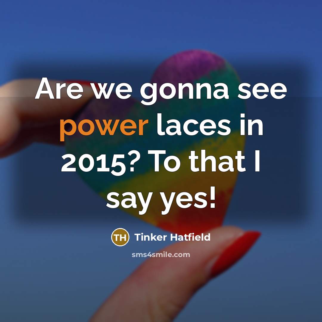 “Are we gonna see power laces in 2015? To that…” quote by Tinker Hatfield