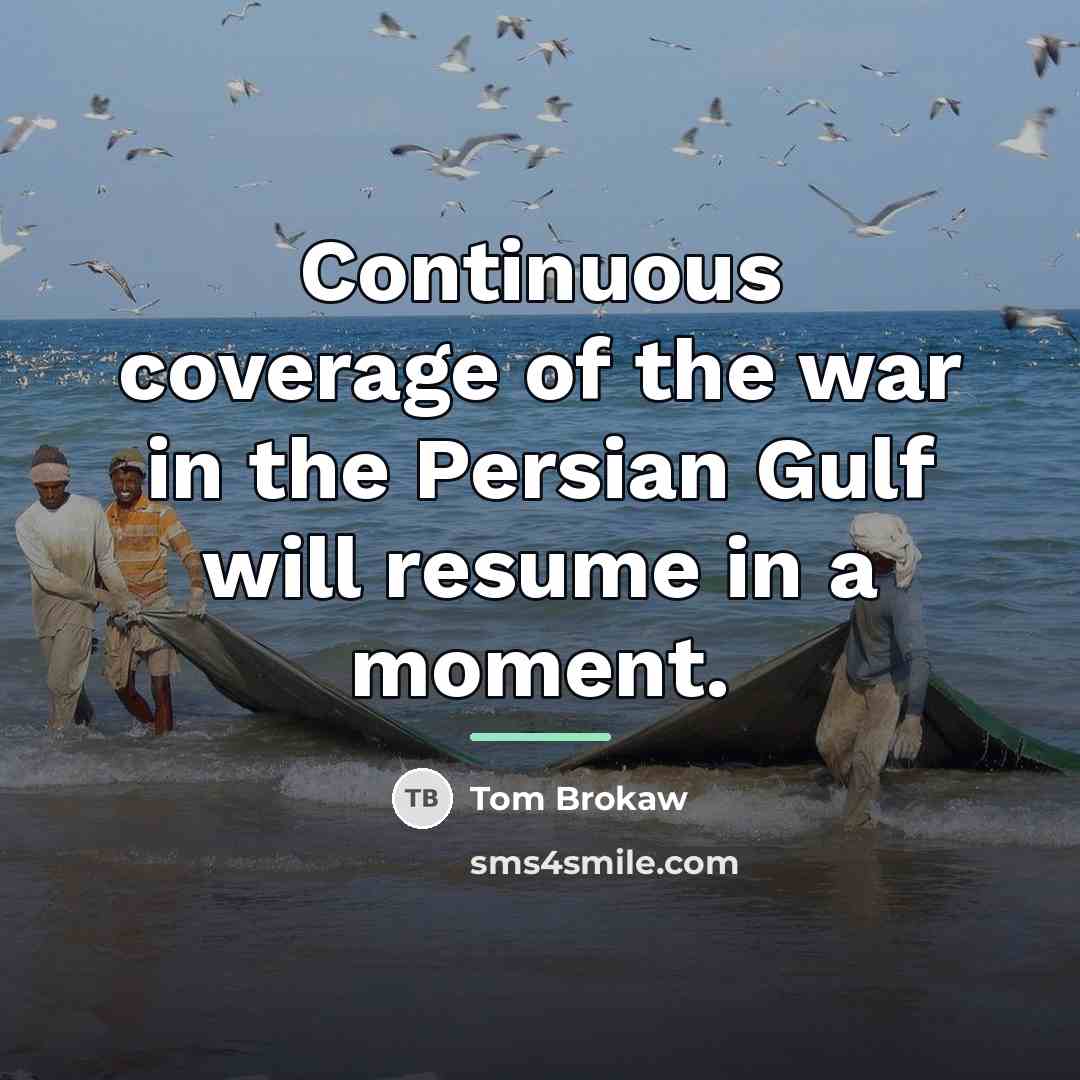 “Continuous coverage of the war in the Persian Gulf will…” quote by Tom Brokaw