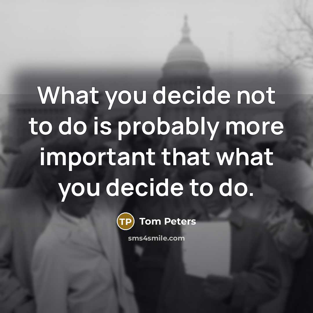 “What you decide not to do is probably more important…” quote by Tom Peters