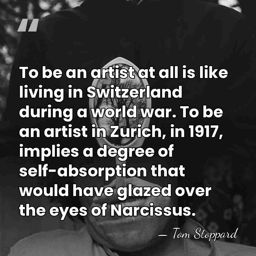 To be an artist at all is like living in Switzerland during&hellip; - Tom Stoppard