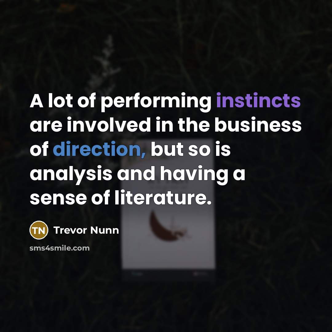 “A lot of performing instincts are involved in the business…” quote by Trevor Nunn