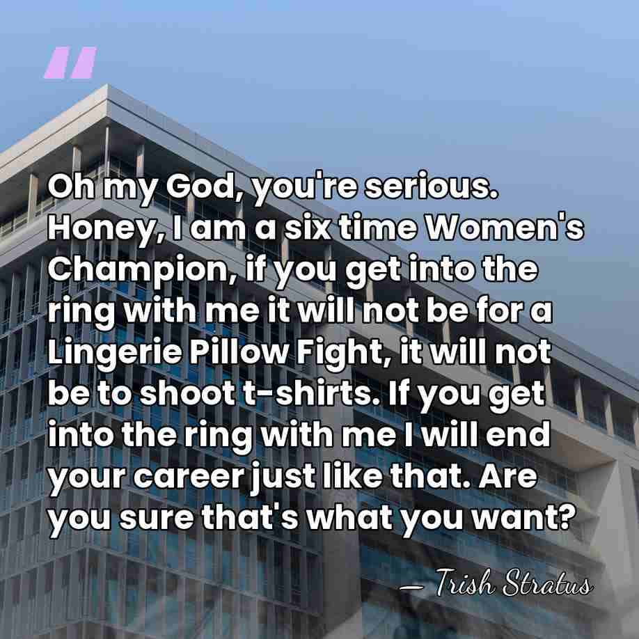 Oh my God, you're serious. Honey, I am a six time Women's&hellip; - Trish Stratus