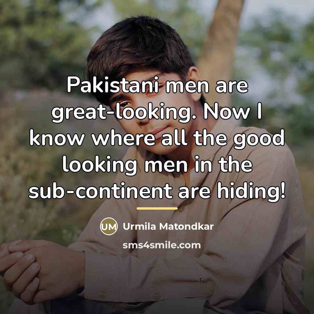 “Pakistani men are great-looking. Now I know where all the…” quote by Urmila Matondkar