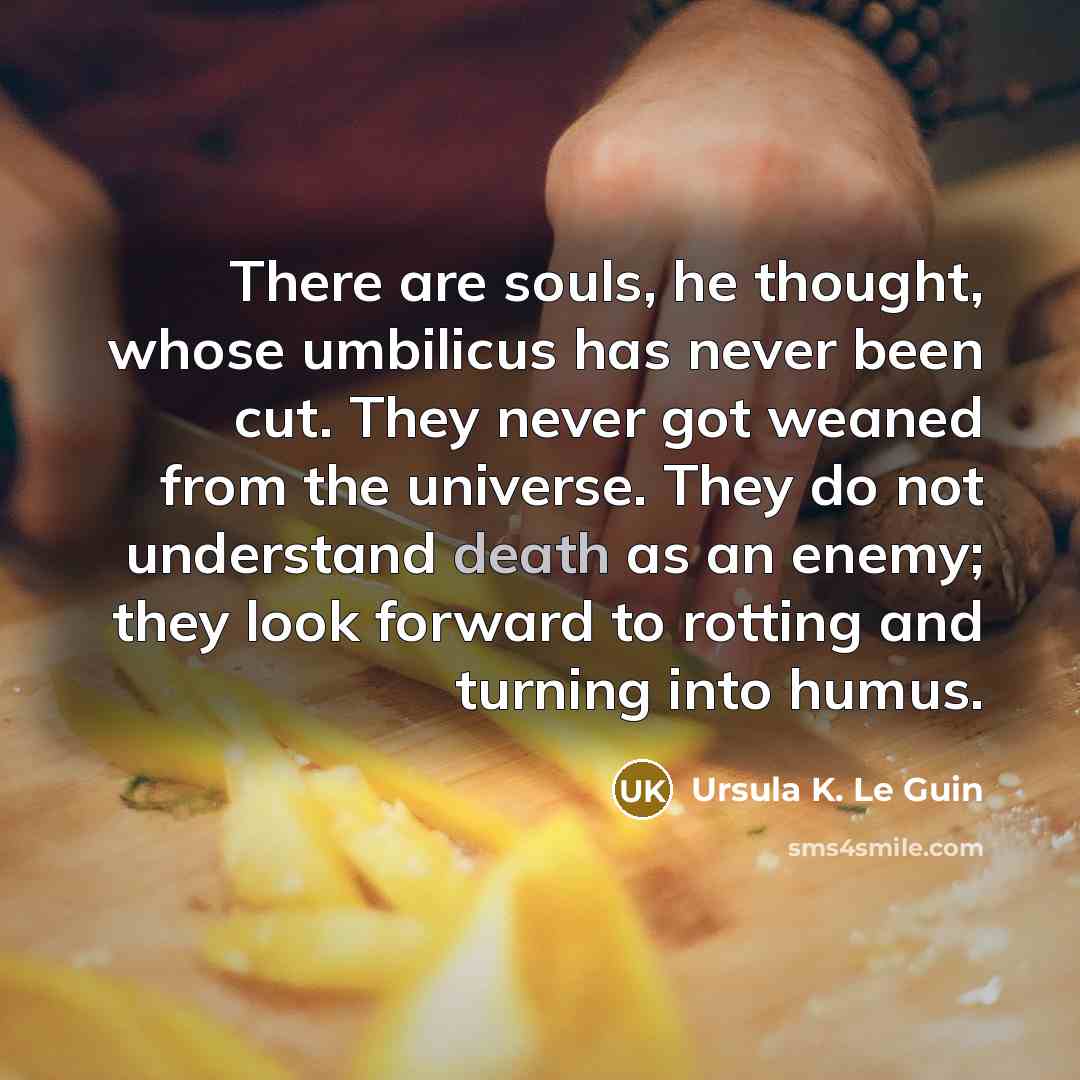 “There are souls, he thought, whose umbilicus has never been…” quote by Ursula K. Le Guin