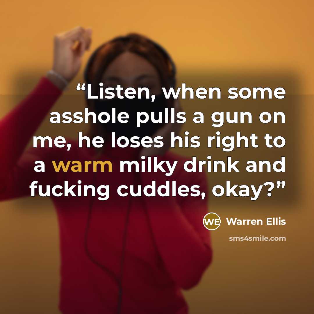 “Listen, when some asshole pulls a gun on me, he loses his right to a warm milky drink and fucking cuddles, okay?” quote by Warren Ellis