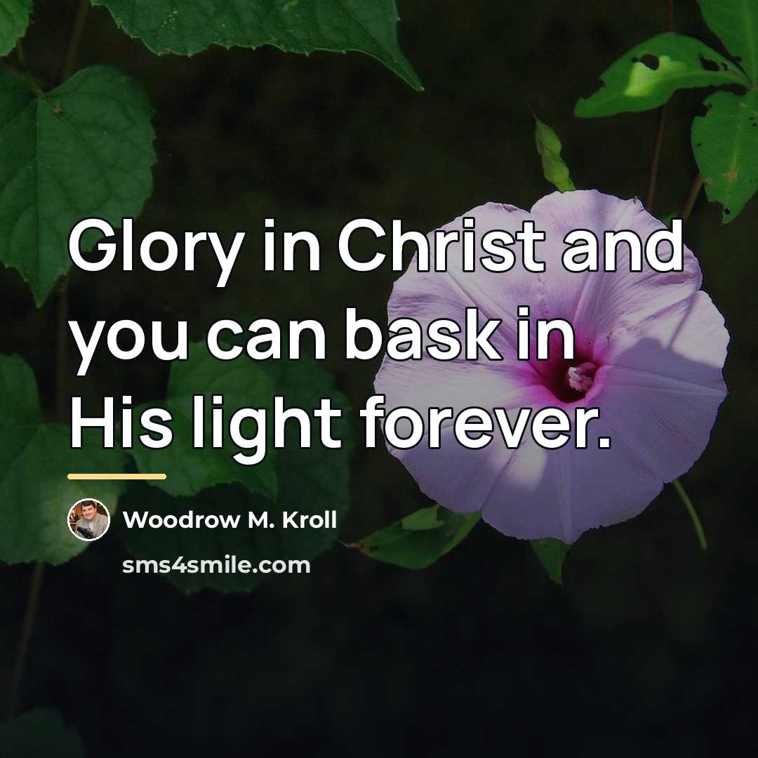 “Glory in Christ and you can bask in His light…” quote by Woodrow M. Kroll