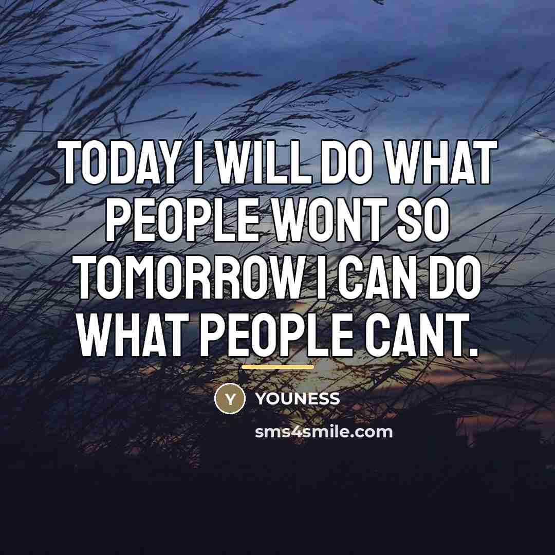 “TODAY I WILL DO WHAT PEOPLE WONT SO TOMORROW I…” quote by YOUNESS
