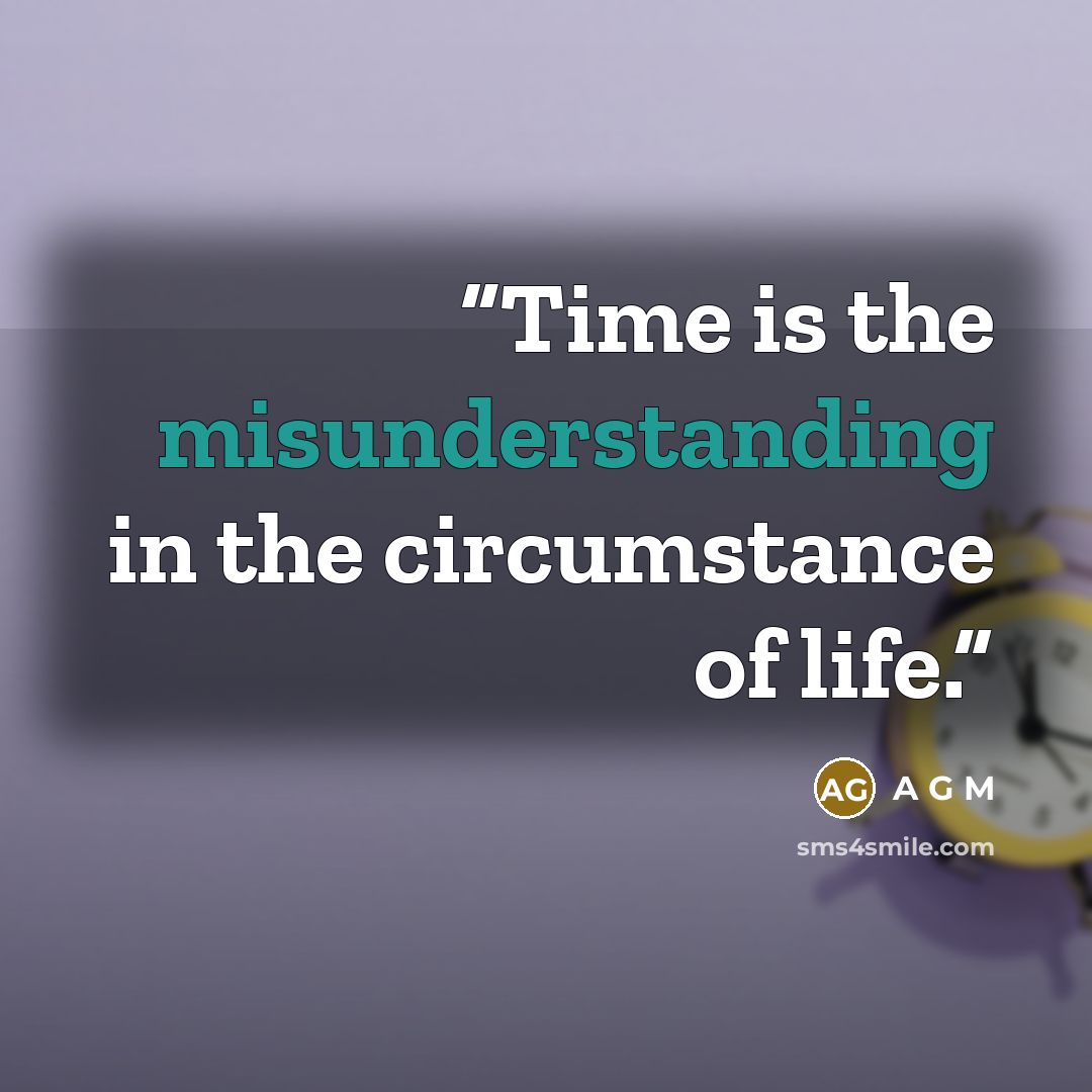 “Time is the misunderstanding in the circumstance of life.” quote by A G M