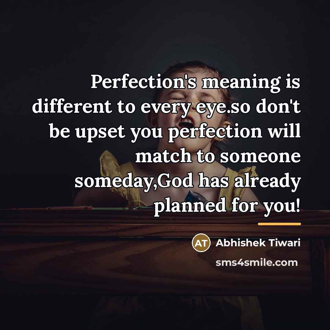 “Perfection's meaning is different to every eye.so don't be upset…” quote by Abhishek Tiwari