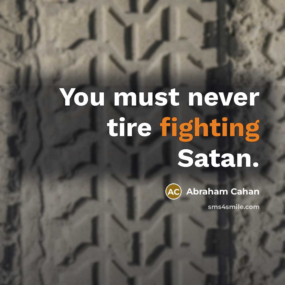 “You must never tire fighting Satan.…” quote by Abraham Cahan