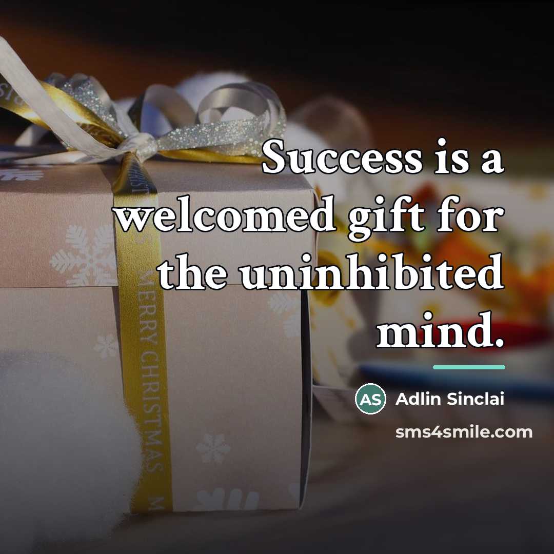 “Success is a welcomed gift for the uninhibited mind.…” quote by Adlin Sinclai