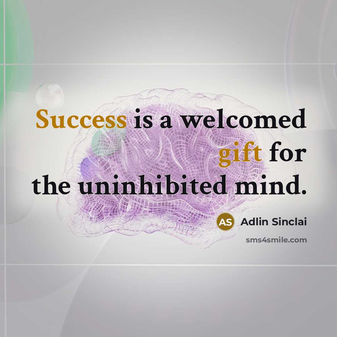 “Success is a welcomed gift for the uninhibited mind.” quote by Adlin Sinclai