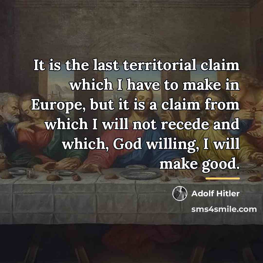 “It is the last territorial claim which I have to…” quote by Adolf Hitler