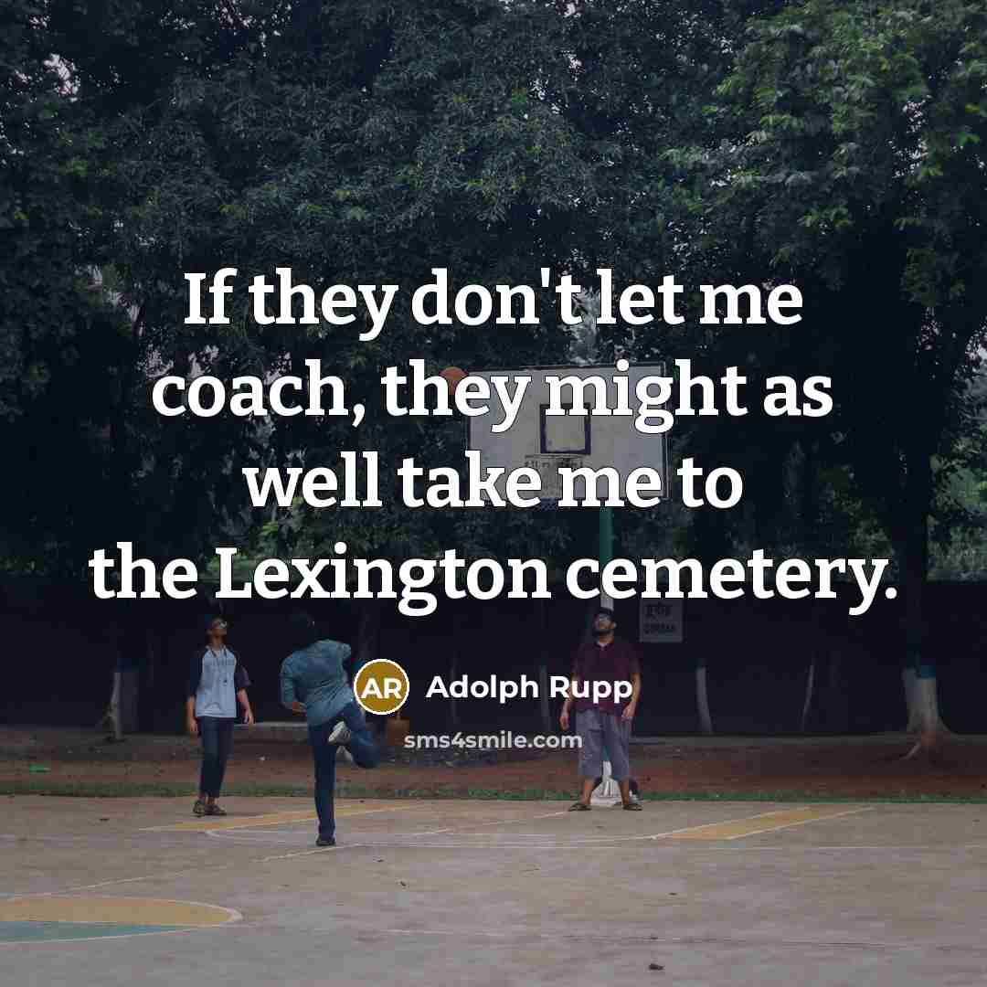 “If they don't let me coach, they might as well…” quote by Adolph Rupp