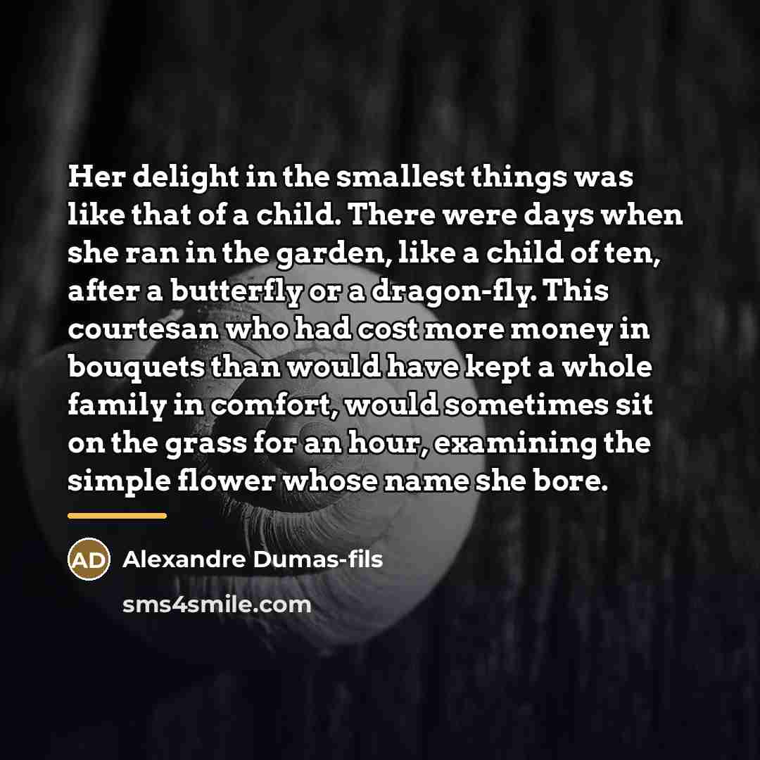 “Her delight in the smallest things was like that of…” quote by Alexandre Dumas-fils