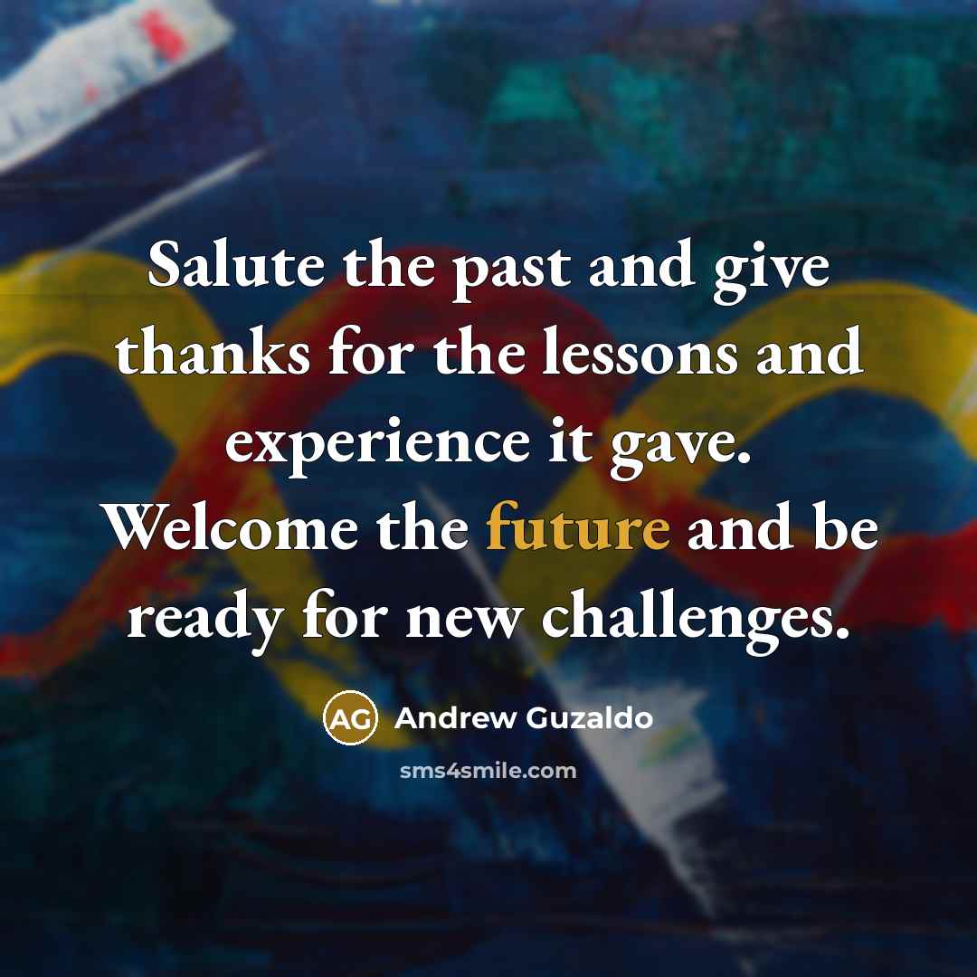 “Salute the past and give thanks for the lessons and…” quote by Andrew Guzaldo