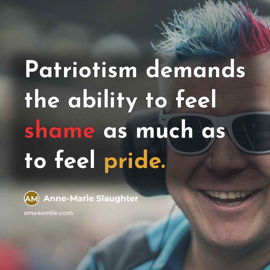 “Patriotism demands the ability to feel shame as much as…” quote by Anne-Marie Slaughter