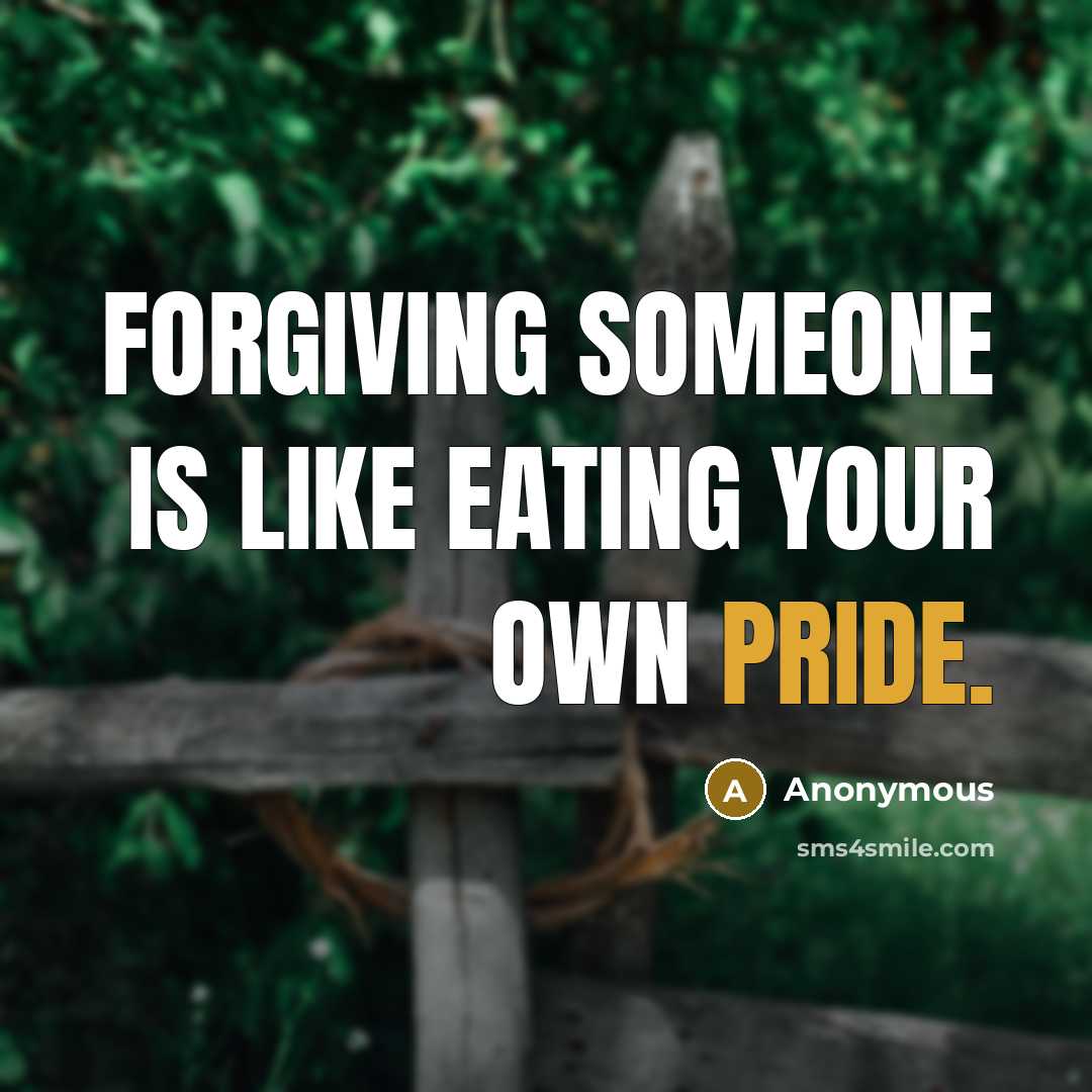 “FORGIVING someone is like EATING your OWN PRIDE.…” quote by Anonymous