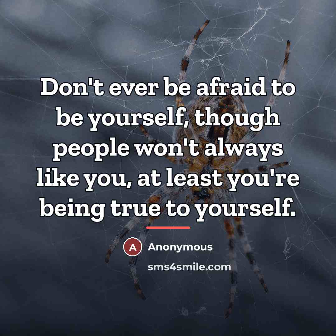 “Don't ever be afraid to be yourself, though people won't…” quote by Anonymous