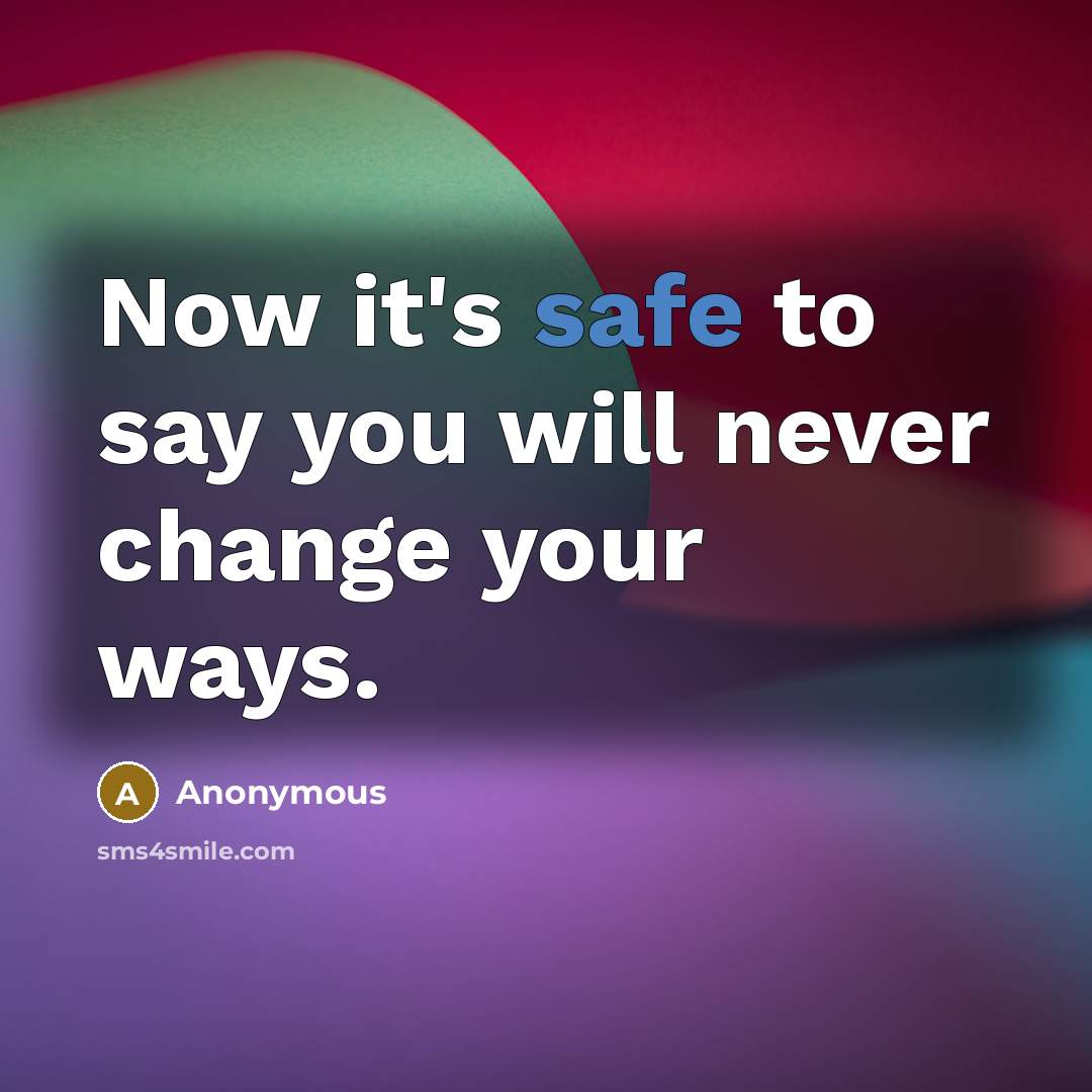 “Now it's safe to say you will never change your ways.” quote by Anonymous