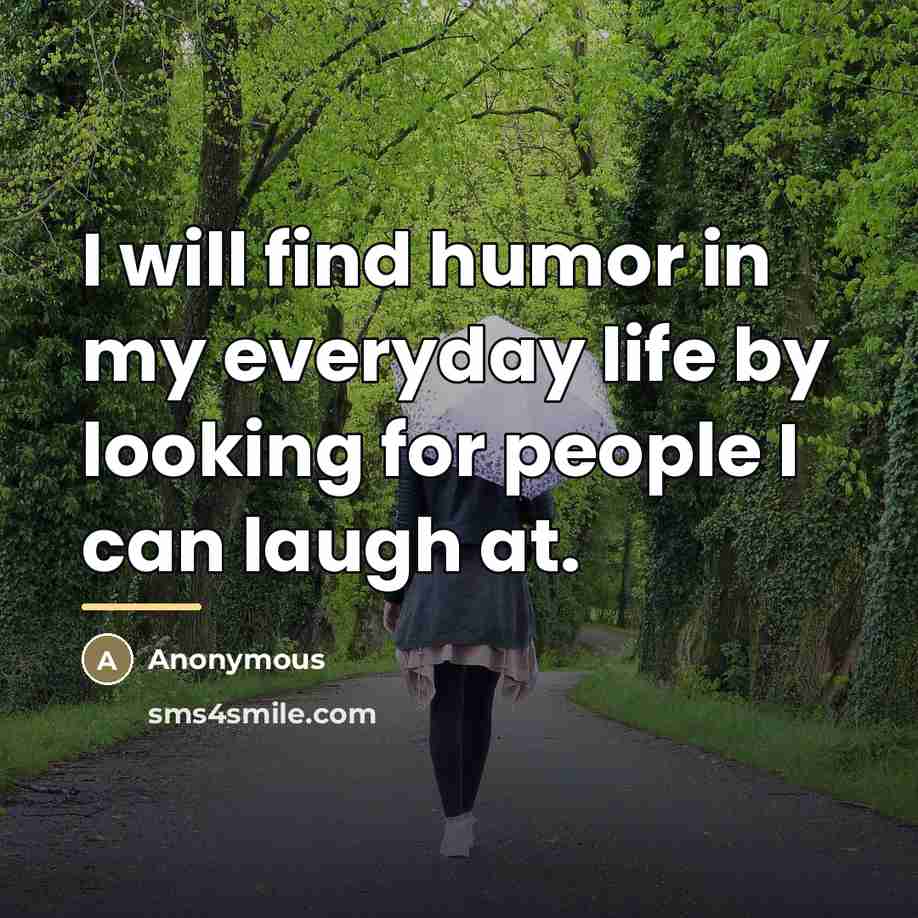 “I will find humor in my everyday life by looking…” quote by Anonymous