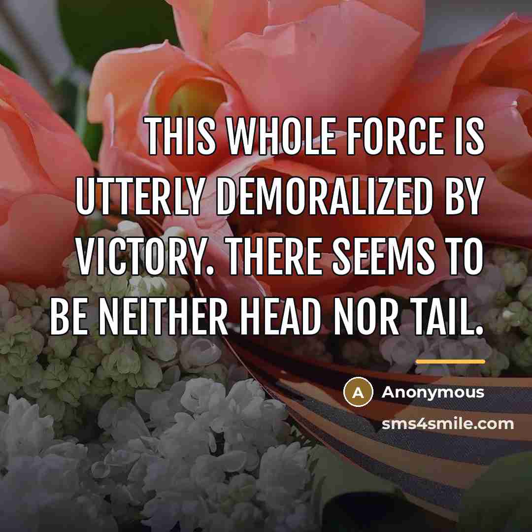 “This whole force is utterly demoralized by victory. There seems…” quote by Anonymous