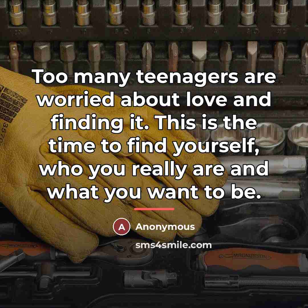 “Too many teenagers are worried about love and finding it.…” quote by Anonymous