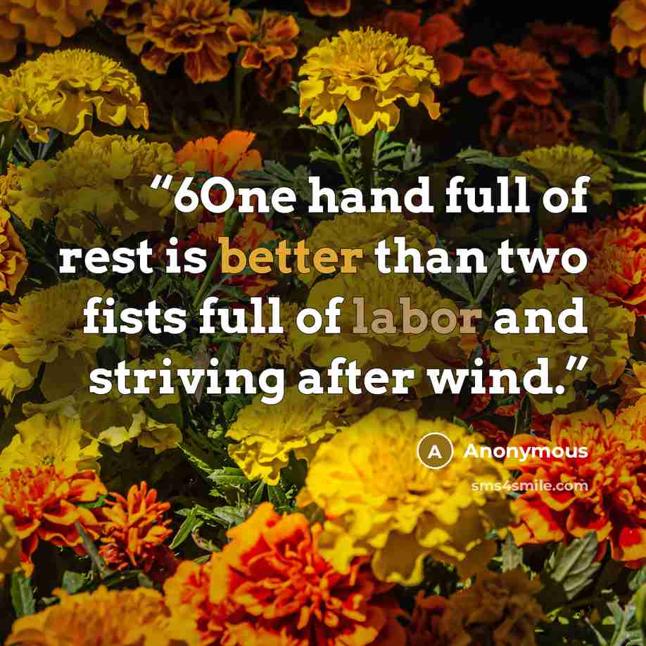 “6One hand full of rest is better than two fists full of labor and striving after wind.” quote by Anonymous