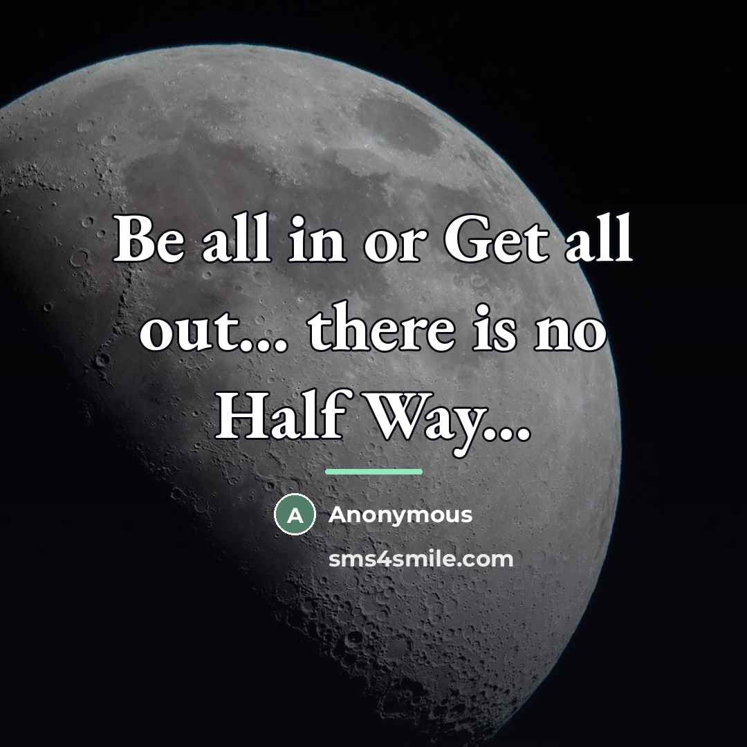 “Be all in or Get all out... there is no…” quote by Anonymous