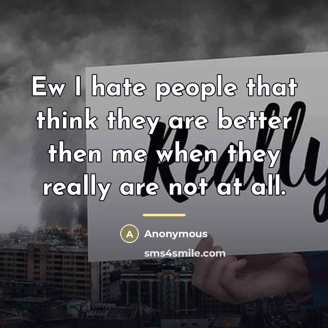“Ew I hate people that think they are better then…” quote by Anonymous