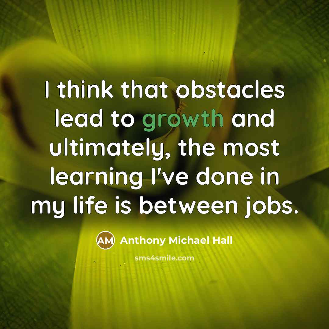 “I think that obstacles lead to growth and ultimately, the…” quote by Anthony Michael Hall