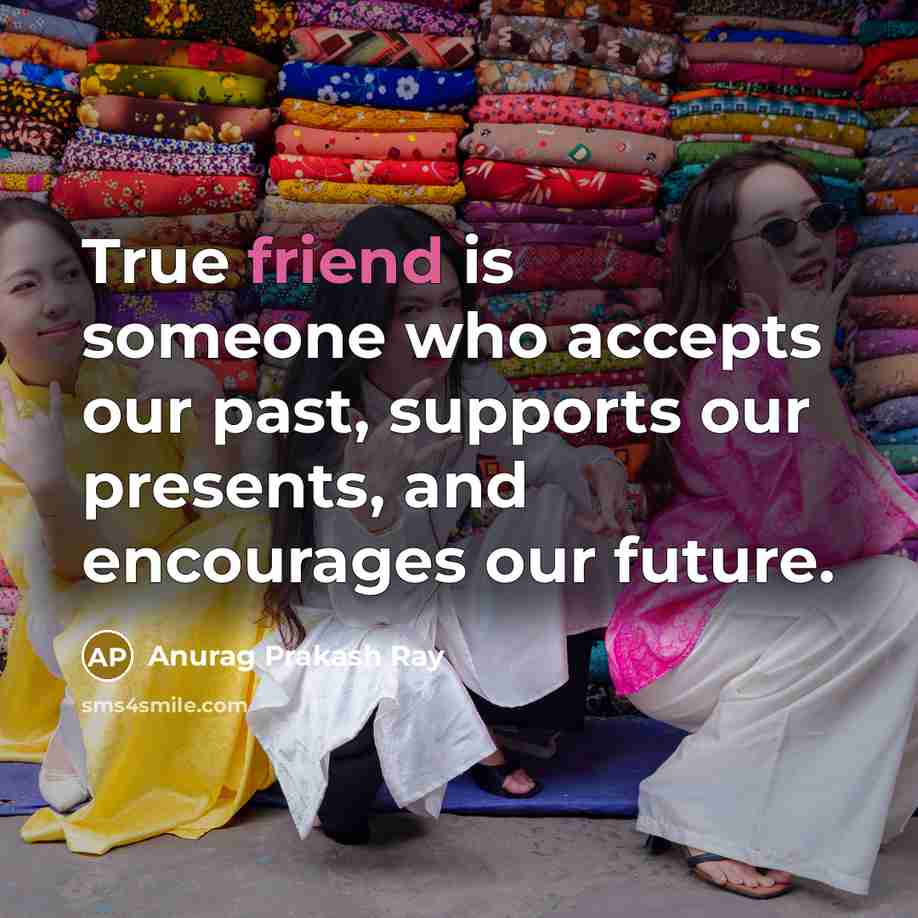 “True friend is someone who accepts our past, supports our…” quote by Anurag Prakash Ray