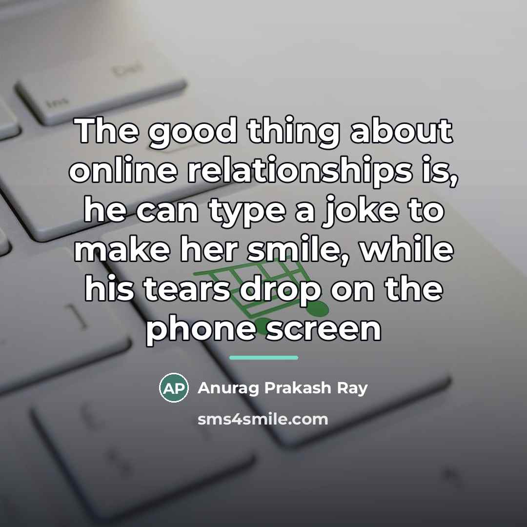 “The good thing about online relationships is, he can type…” quote by Anurag Prakash Ray
